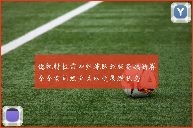 德凯特拉雷回归球队积极备战新赛季季前训练全力以赴展现状态
